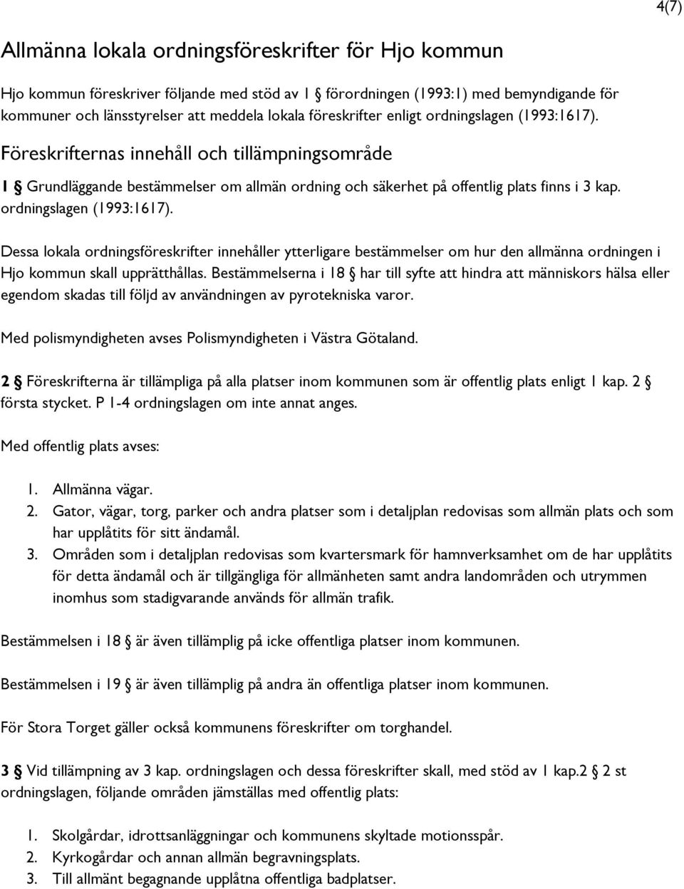 ordningslagen (1993:1617). Dessa lokala ordningsföreskrifter innehåller ytterligare bestämmelser om hur den allmänna ordningen i Hjo kommun skall upprätthållas.