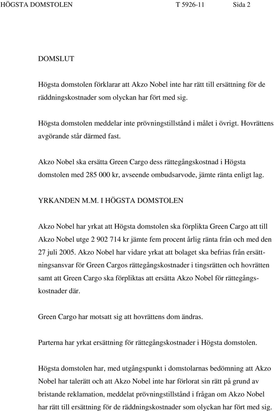 Akzo Nobel ska ersätta Green Cargo dess rättegångskostnad i Högsta domstolen med 285 000 kr, avseende ombudsarvode, jämte ränta enligt lag. YRKANDEN M.