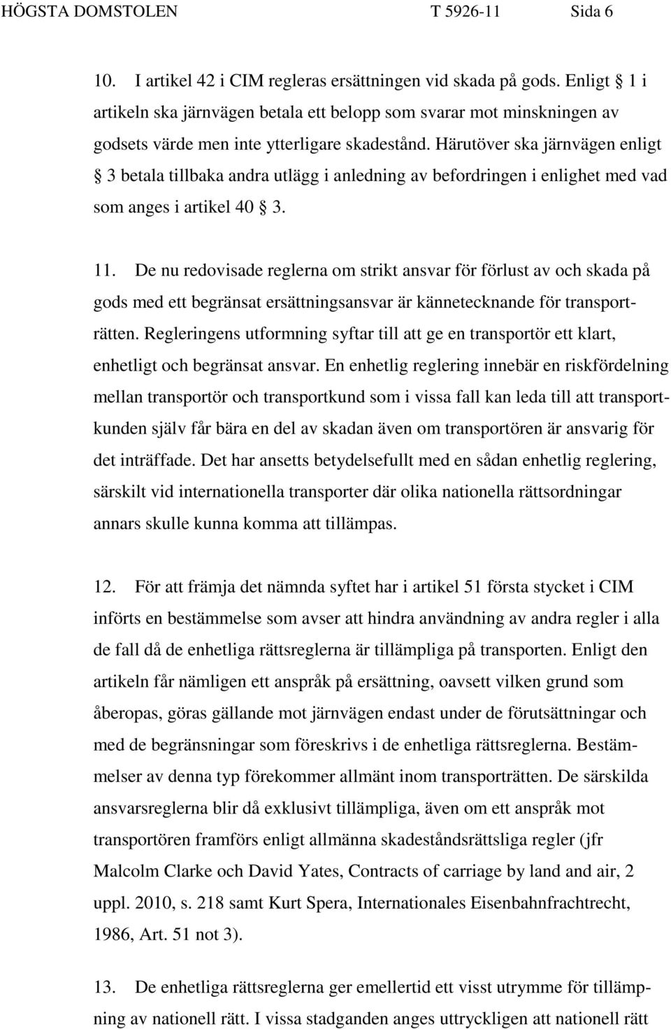 Härutöver ska järnvägen enligt 3 betala tillbaka andra utlägg i anledning av befordringen i enlighet med vad som anges i artikel 40 3. 11.