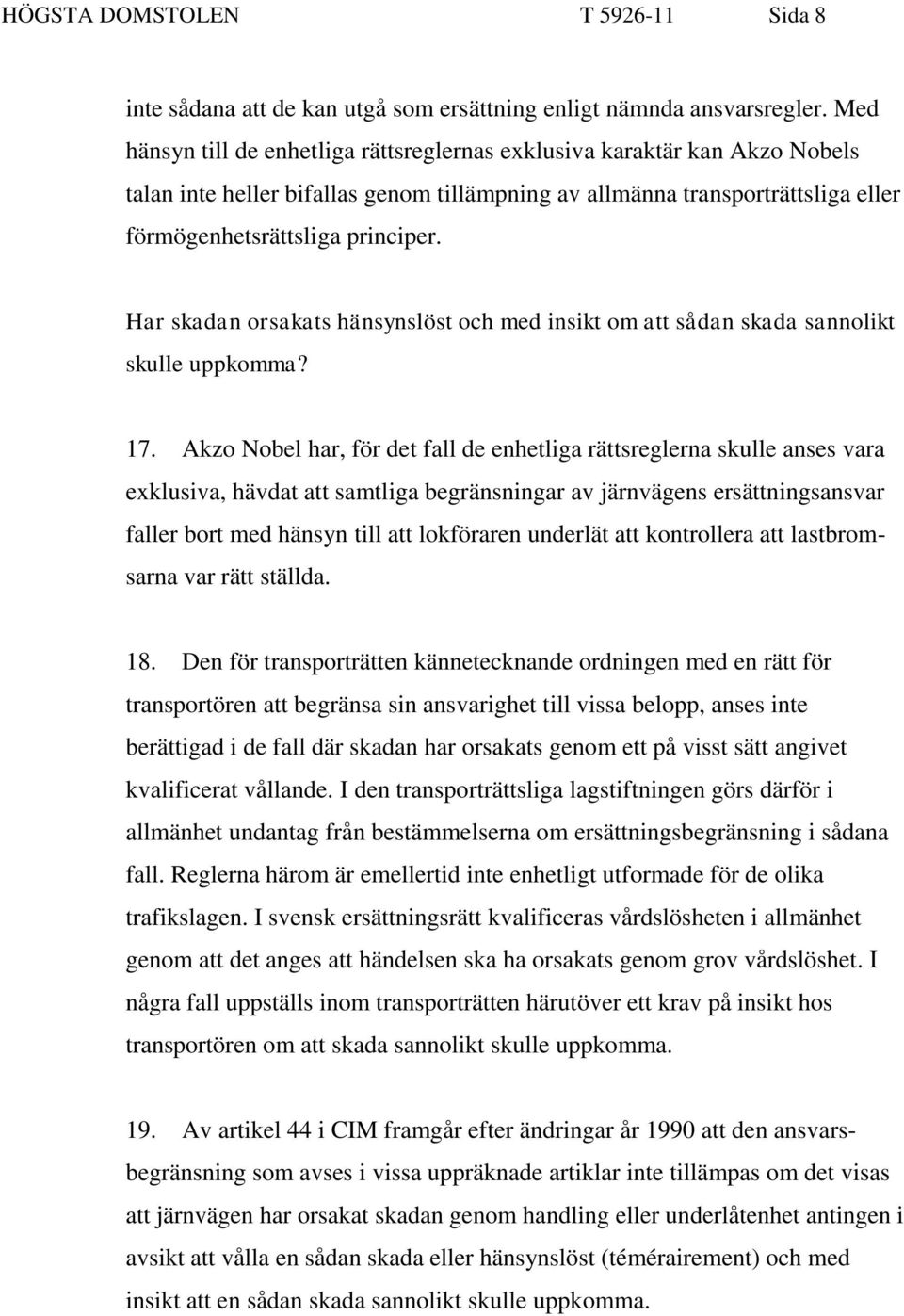 Har skadan orsakats hänsynslöst och med insikt om att sådan skada sannolikt skulle uppkomma? 17.