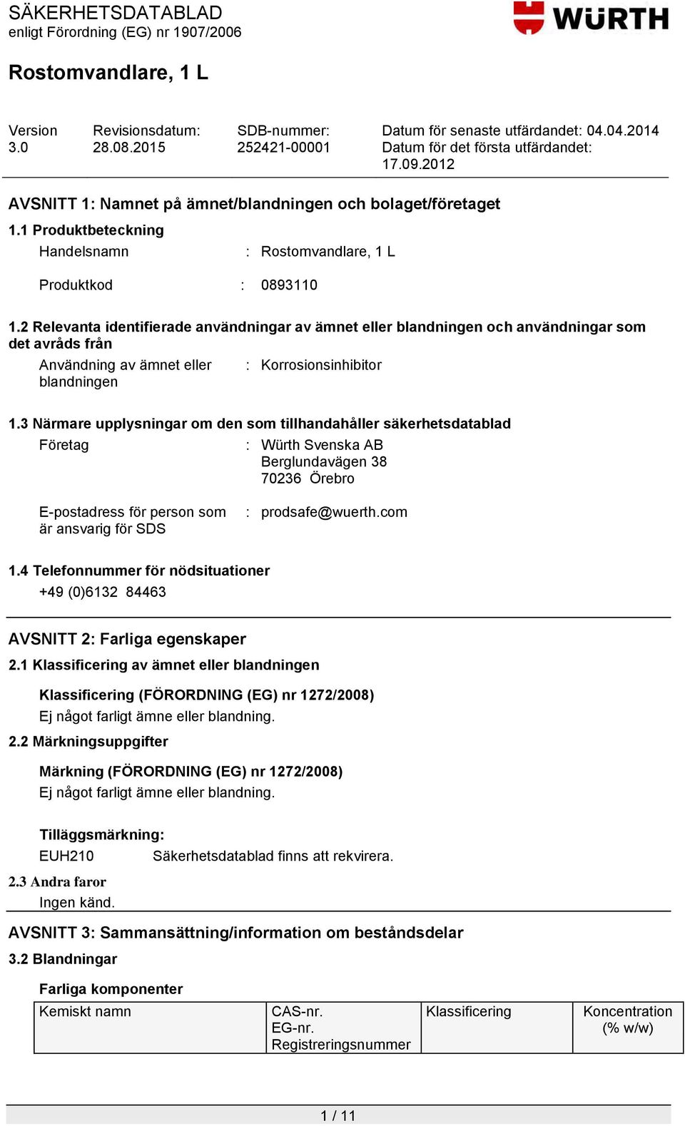 3 Närmare upplysningar om den som tillhandahåller säkerhetsdatablad Företag : Würth Svenska AB Berglundavägen 38 70236 Örebro E-postadress för person som är ansvarig för SDS : prodsafe@wuerth.com 1.