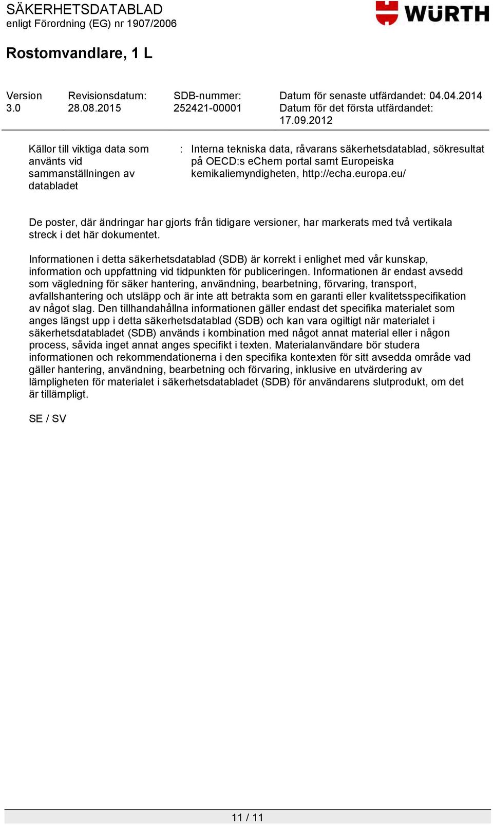 Informationen i detta säkerhetsdatablad (SDB) är korrekt i enlighet med vår kunskap, information och uppfattning vid tidpunkten för publiceringen.
