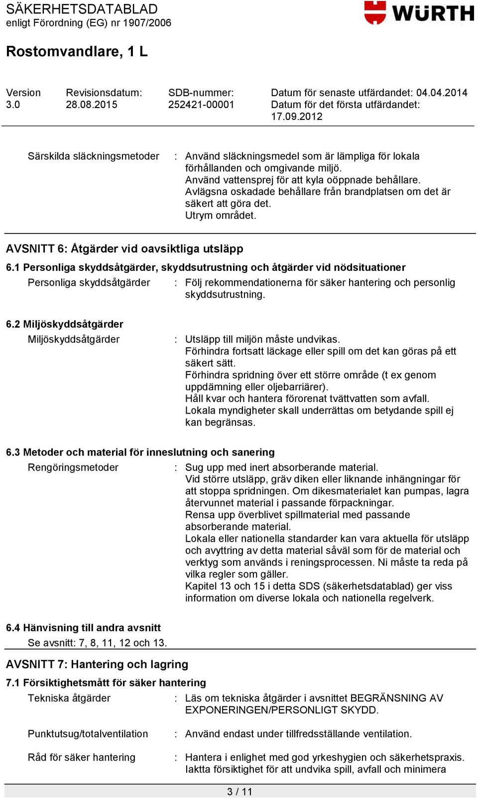 1 Personliga skyddsåtgärder, skyddsutrustning och åtgärder vid nödsituationer Personliga skyddsåtgärder : Följ rekommendationerna för säker hantering och personlig skyddsutrustning. 6.