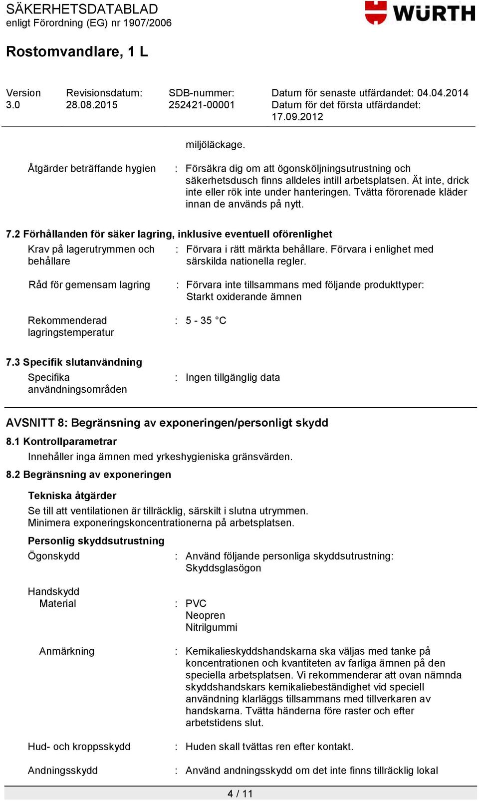 Förvara i enlighet med särskilda nationella regler. Råd för gemensam lagring Rekommenderad lagringstemperatur : Förvara inte tillsammans med följande produkttyper: Starkt oxiderande ämnen : 5-35 C 7.