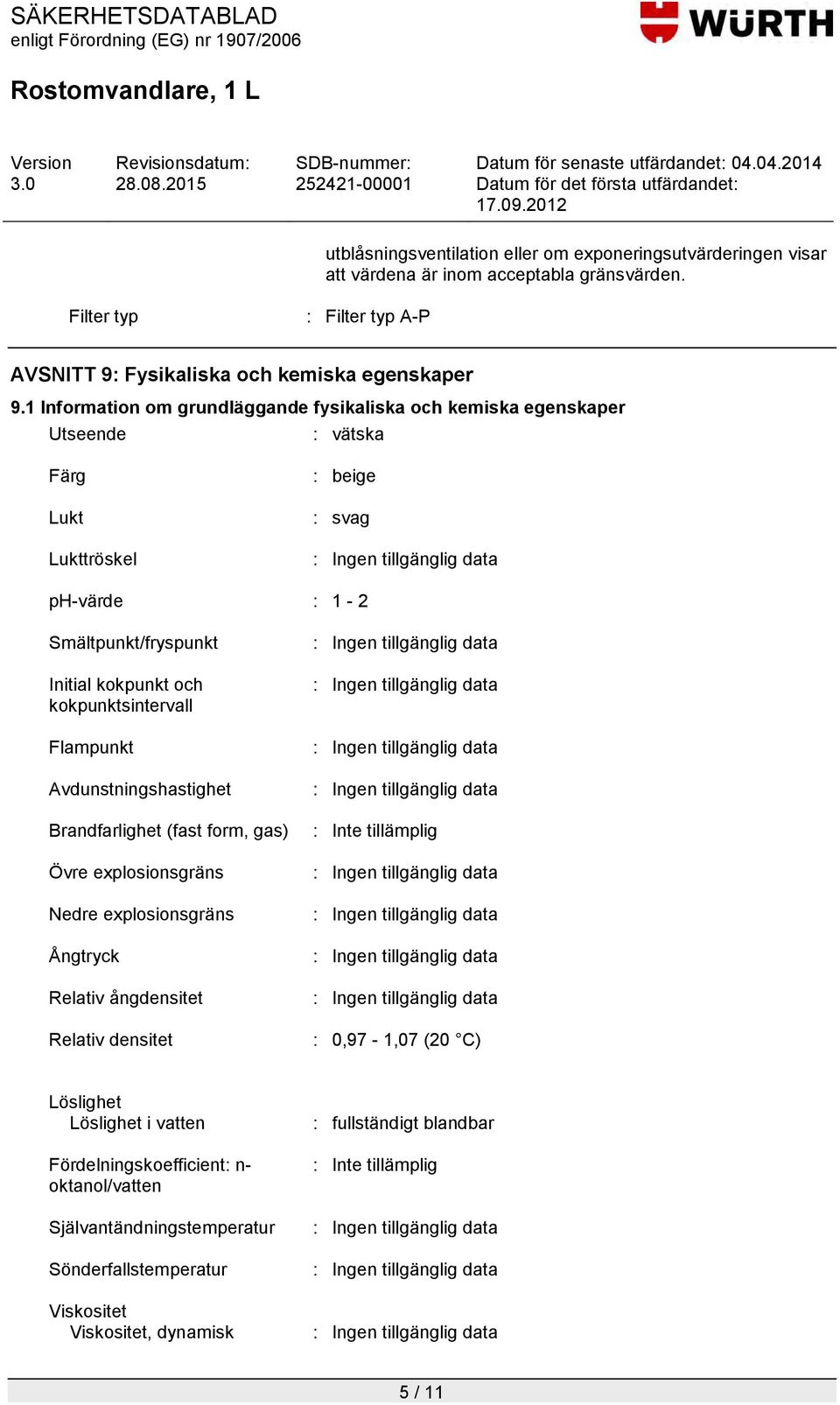 kokpunktsintervall Flampunkt Avdunstningshastighet Brandfarlighet (fast form, gas) Övre explosionsgräns Nedre explosionsgräns Ångtryck Relativ ångdensitet Relativ densitet : 0,97-1,07