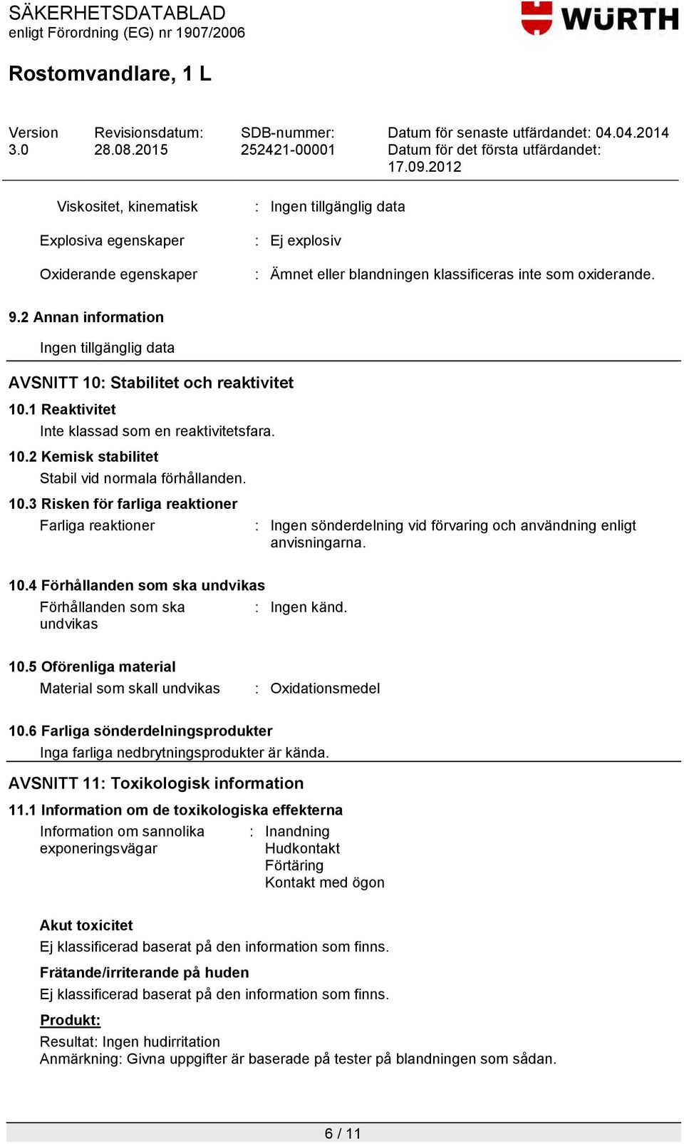 10.4 Förhållanden som ska undvikas Förhållanden som ska undvikas : Ingen känd. 10.5 Oförenliga material Material som skall undvikas : Oxidationsmedel 10.