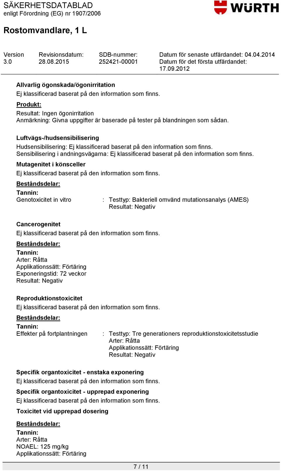 (AMES) Resultat: Negativ Cancerogenitet Beståndsdelar: Tannin: Arter: Råtta Applikationssätt: Förtäring Exponeringstid: 72 veckor Resultat: Negativ Reproduktionstoxicitet Beståndsdelar: Tannin: