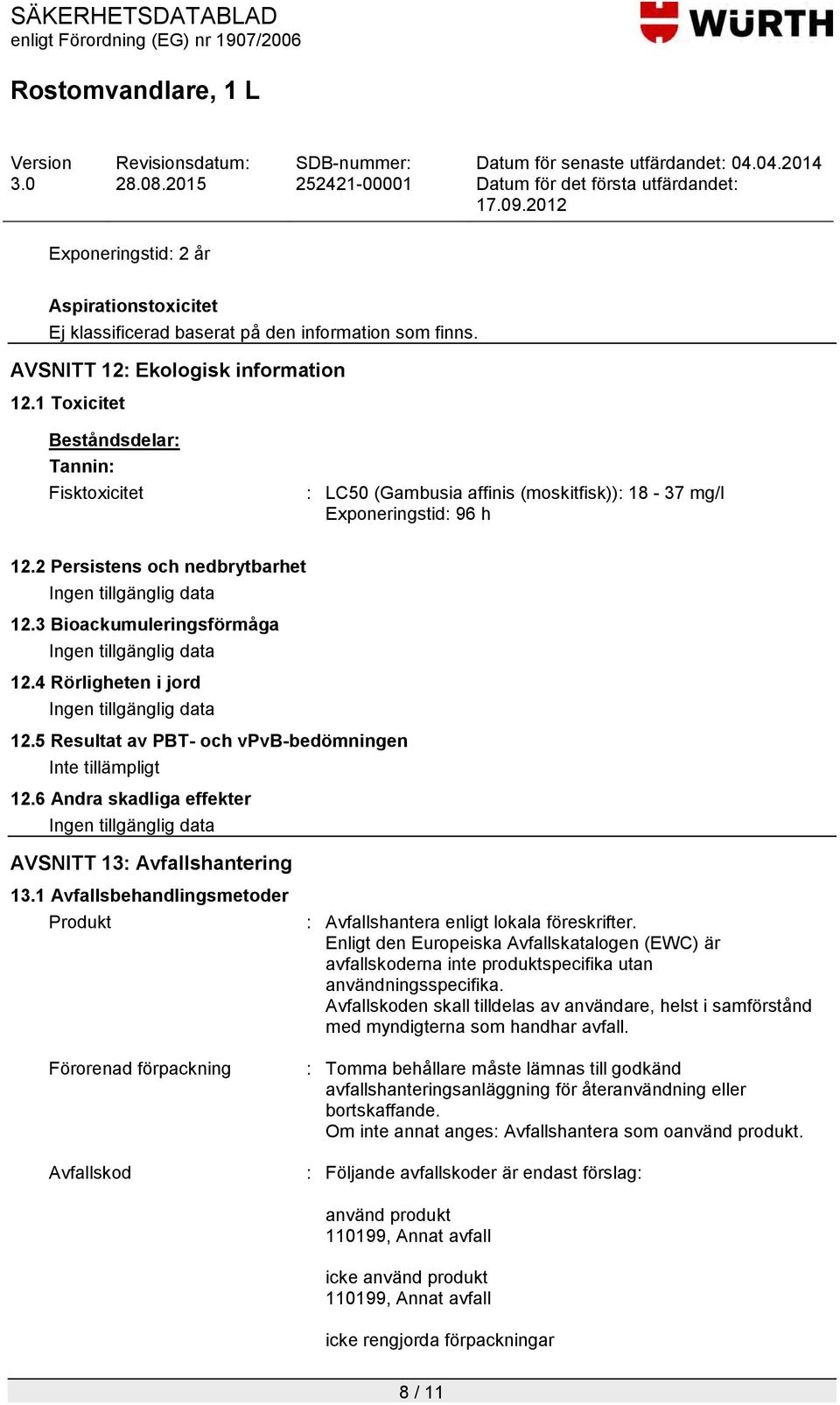3 Bioackumuleringsförmåga Ingen tillgänglig data 12.4 Rörligheten i jord Ingen tillgänglig data 12.5 Resultat av PBT- och vpvb-bedömningen Inte tillämpligt 12.