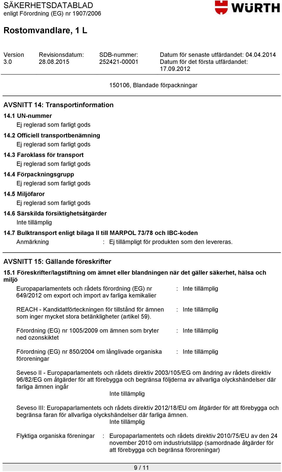 6 Särskilda försiktighetsåtgärder Inte tillämplig 14.7 Bulktransport enligt bilaga II till MARPOL 73/78 och IBC-koden Anmärkning : Ej tillämpligt för produkten som den levereras.