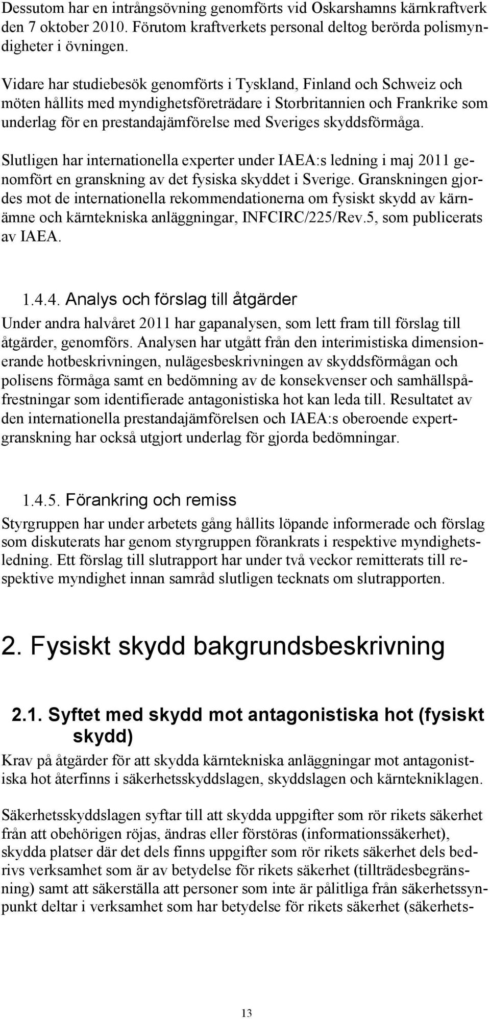 skyddsförmåga. Slutligen har internationella experter under IAEA:s ledning i maj 2011 genomfört en granskning av det fysiska skyddet i Sverige.