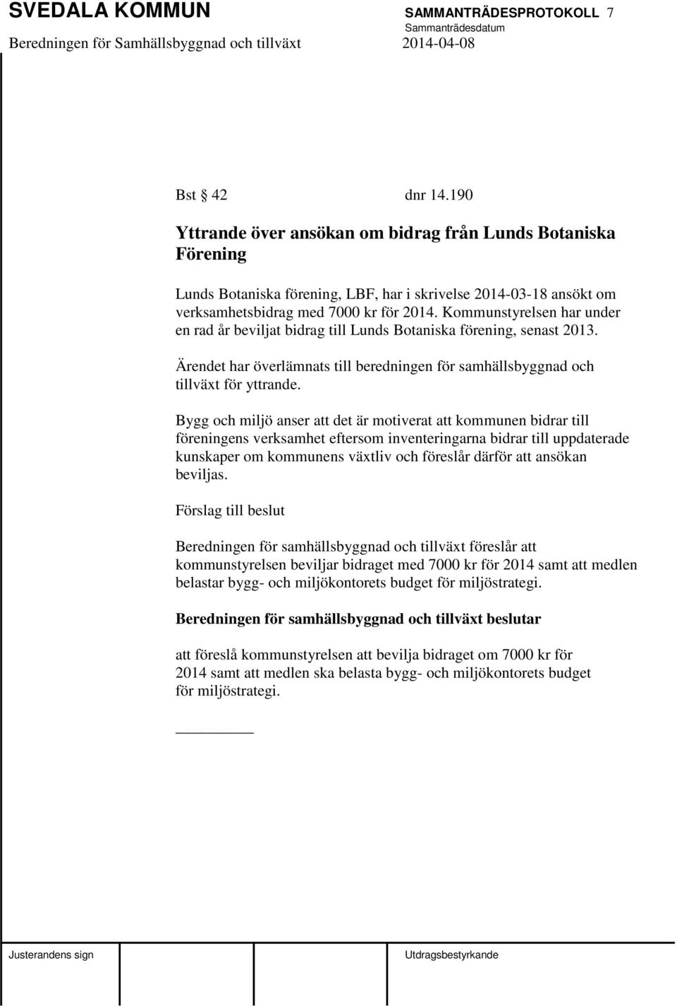 Kommunstyrelsen har under en rad år beviljat bidrag till Lunds Botaniska förening, senast 2013. Ärendet har överlämnats till beredningen för samhällsbyggnad och tillväxt för yttrande.