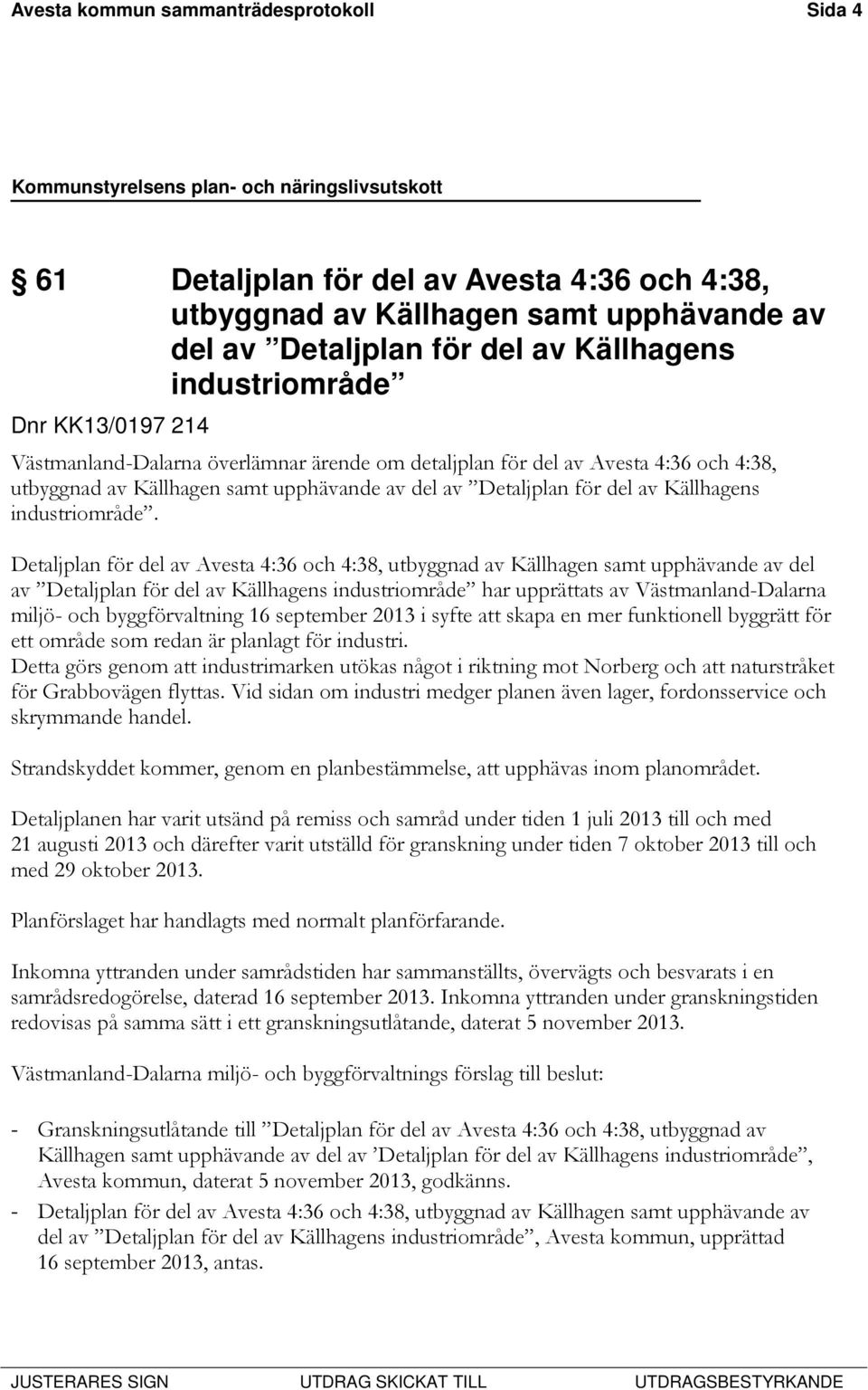Detaljplan för del av Avesta 4:36 och 4:38, utbyggnad av Källhagen samt upphävande av del av Detaljplan för del av Källhagens industriområde har upprättats av Västmanland-Dalarna miljö- och