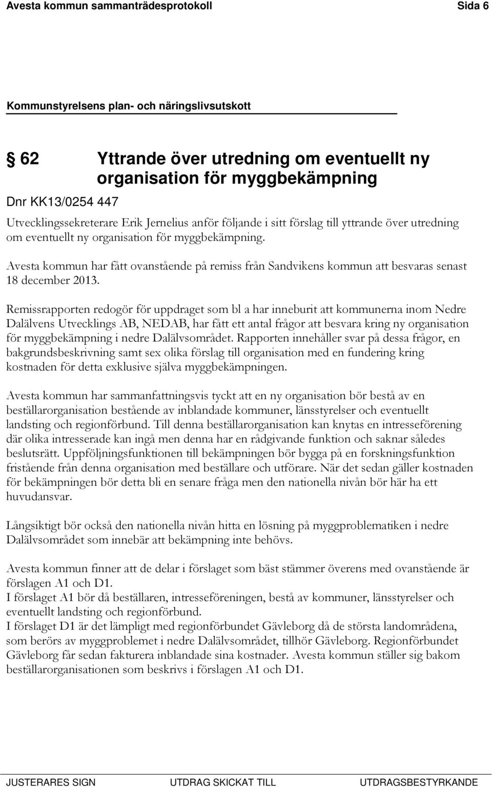 Remissrapporten redogör för uppdraget som bl a har inneburit att kommunerna inom Nedre Dalälvens Utvecklings AB, NEDAB, har fått ett antal frågor att besvara kring ny organisation för myggbekämpning