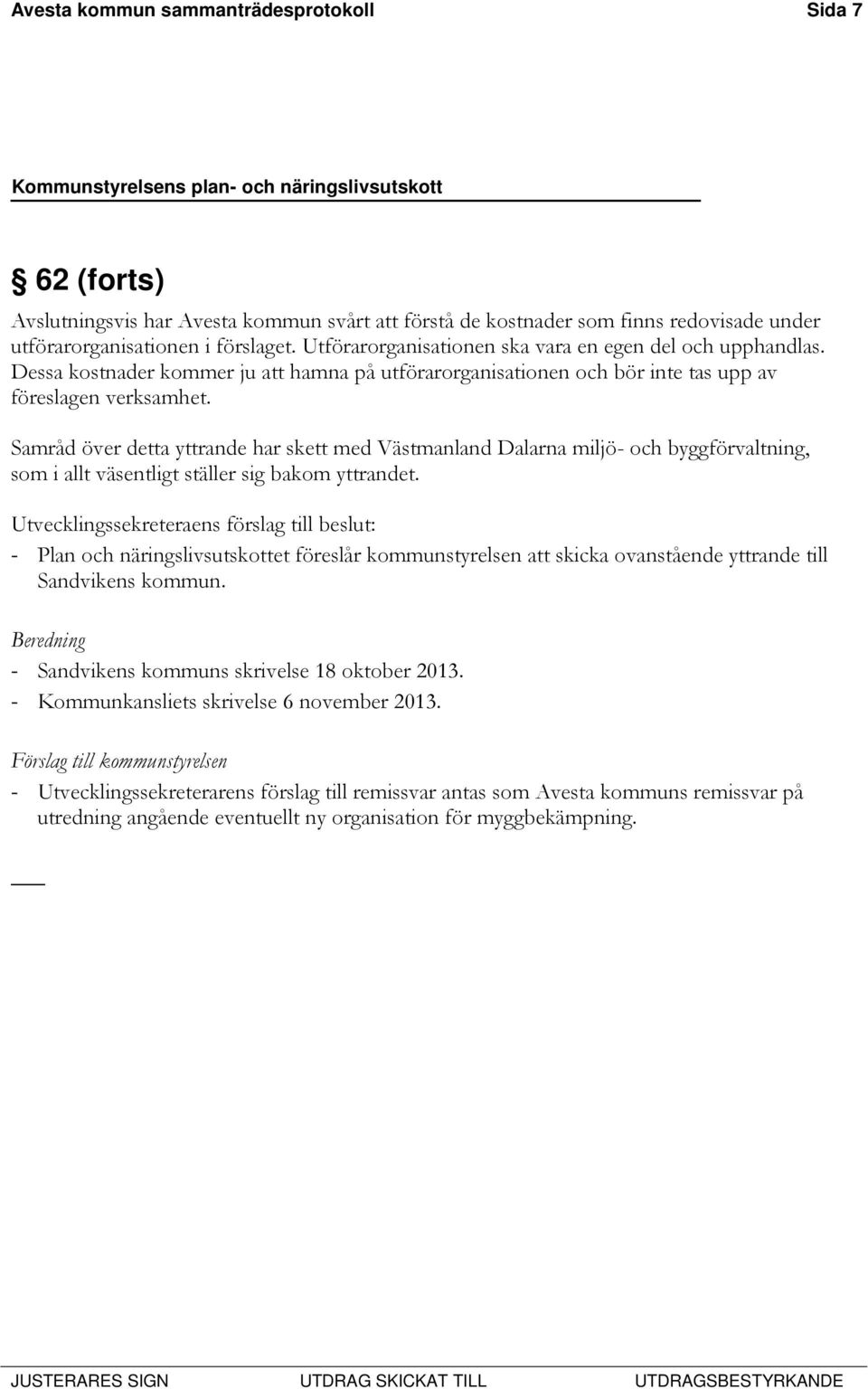 Samråd över detta yttrande har skett med Västmanland Dalarna miljö- och byggförvaltning, som i allt väsentligt ställer sig bakom yttrandet.
