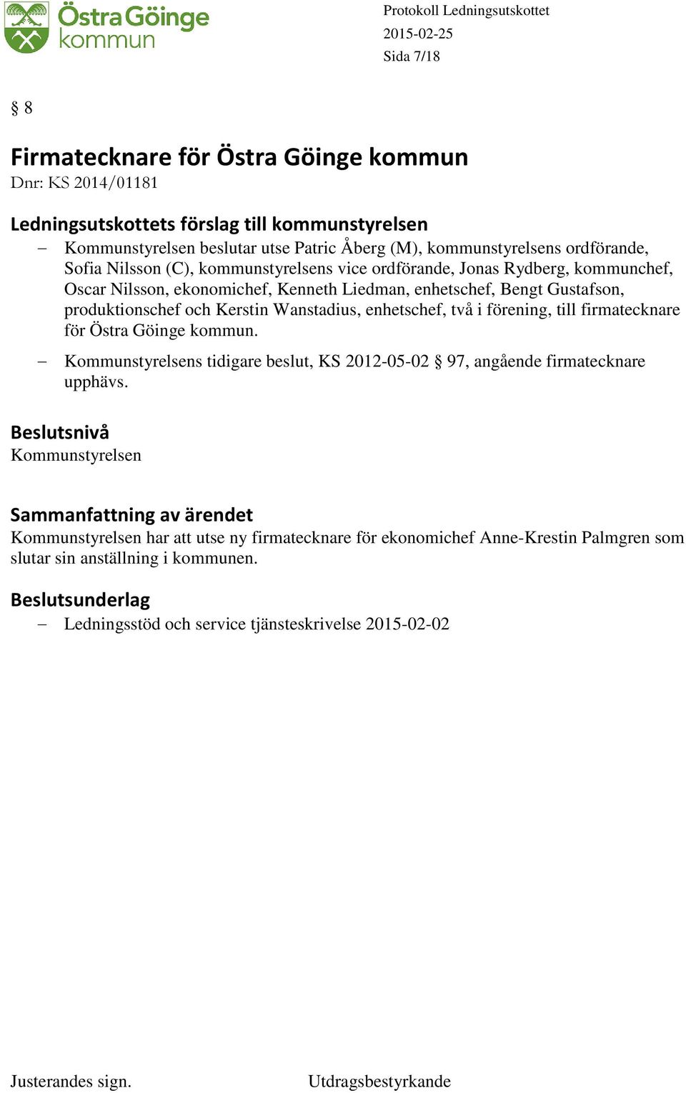 Wanstadius, enhetschef, två i förening, till firmatecknare för Östra Göinge kommun. Kommunstyrelsens tidigare beslut, KS 2012-05-02 97, angående firmatecknare upphävs.