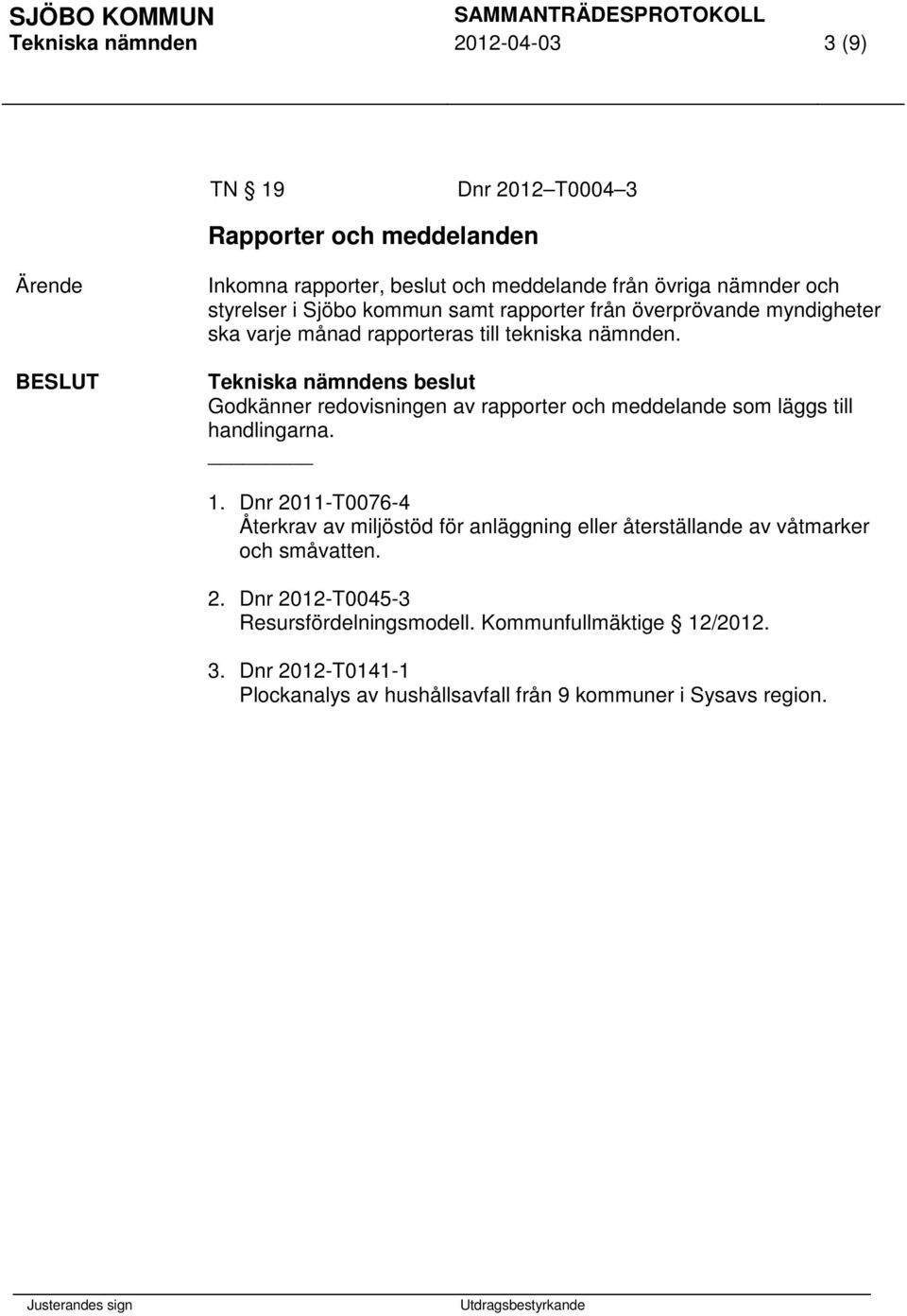 Godkänner redovisningen av rapporter och meddelande som läggs till handlingarna. 1.