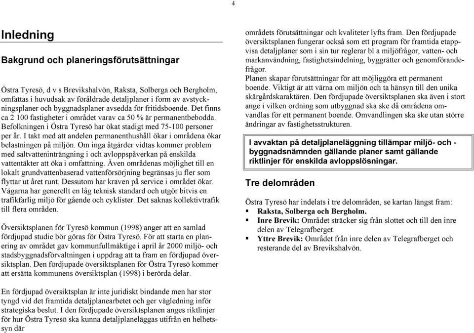 I takt med att andelen permanenthushåll ökar i områdena ökar belastningen på miljön.
