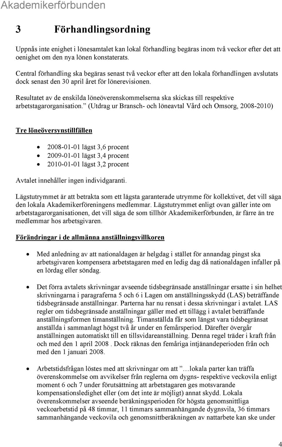 Resultatet av de enskilda löneöverenskommelserna ska skickas till respektive arbetstagarorganisation.