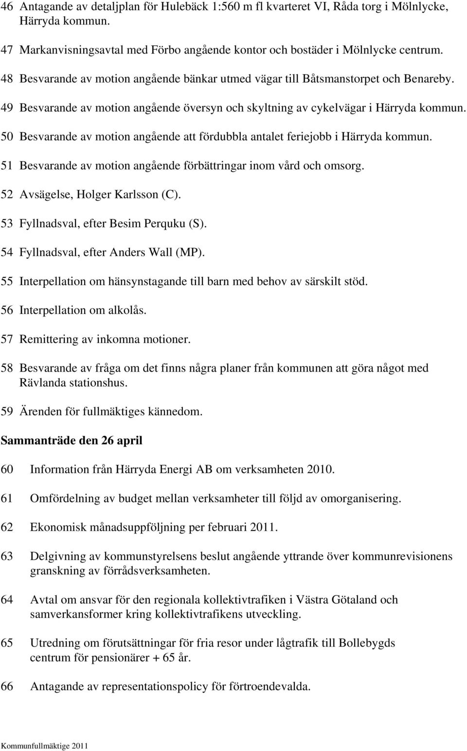 50 Besvarande av motion angående att fördubbla antalet feriejobb i Härryda kommun. 51 Besvarande av motion angående förbättringar inom vård och omsorg. 52 Avsägelse, Holger Karlsson (C).
