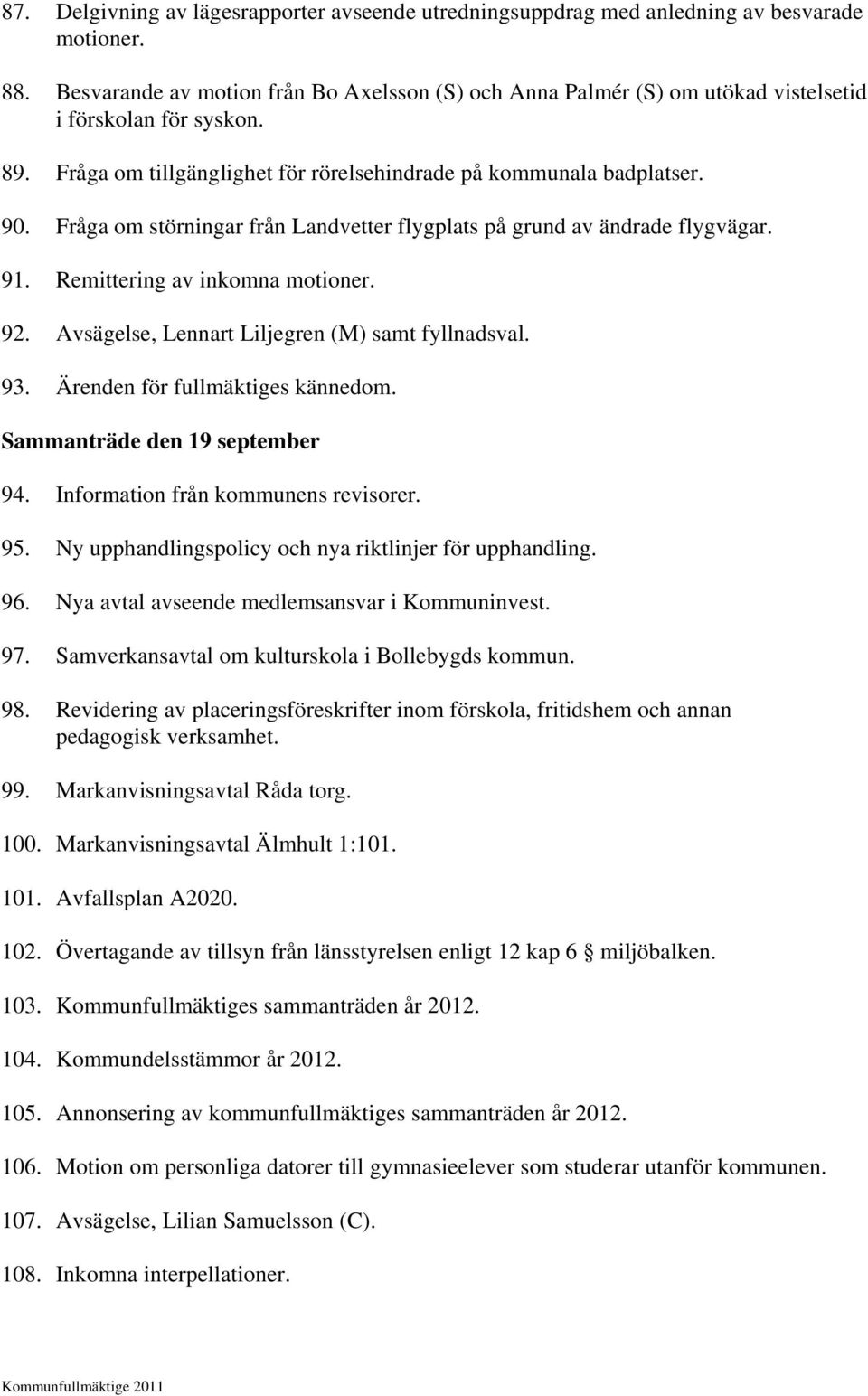 Fråga om störningar från Landvetter flygplats på grund av ändrade flygvägar. 91. Remittering av inkomna motioner. 92. Avsägelse, Lennart Liljegren (M) samt fyllnadsval. 93.