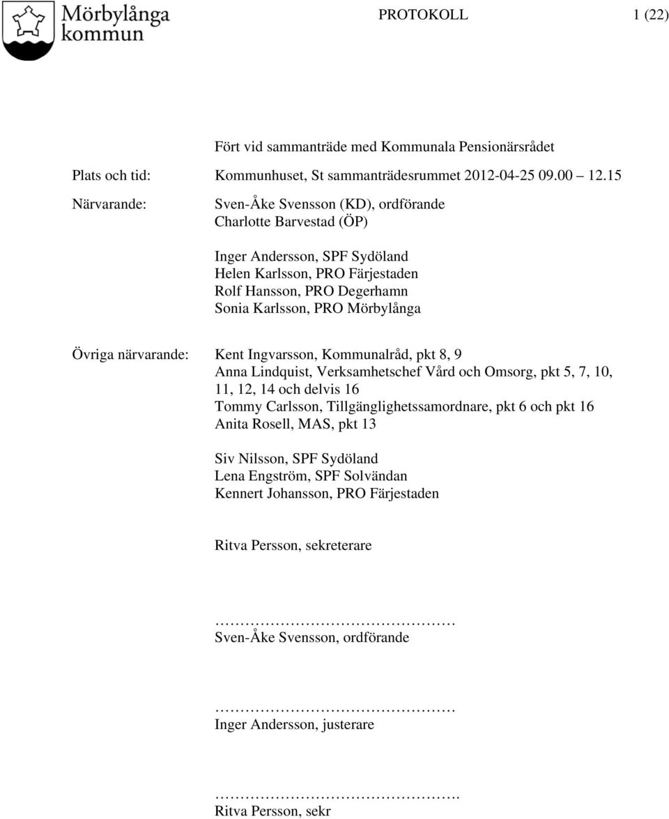 Mörbylånga Övriga närvarande: Kent Ingvarsson, Kommunalråd, pkt 8, 9 Anna Lindquist, Verksamhetschef Vård och Omsorg, pkt 5, 7, 10, 11, 12, 14 och delvis 16 Tommy Carlsson,