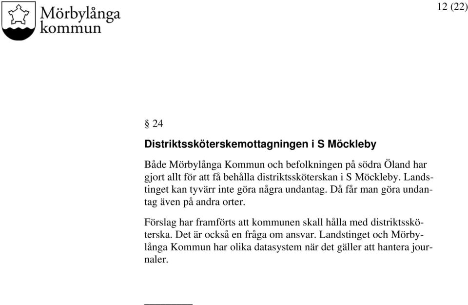 Då får man göra undantag även på andra orter. Förslag har framförts att kommunen skall hålla med distriktssköterska.