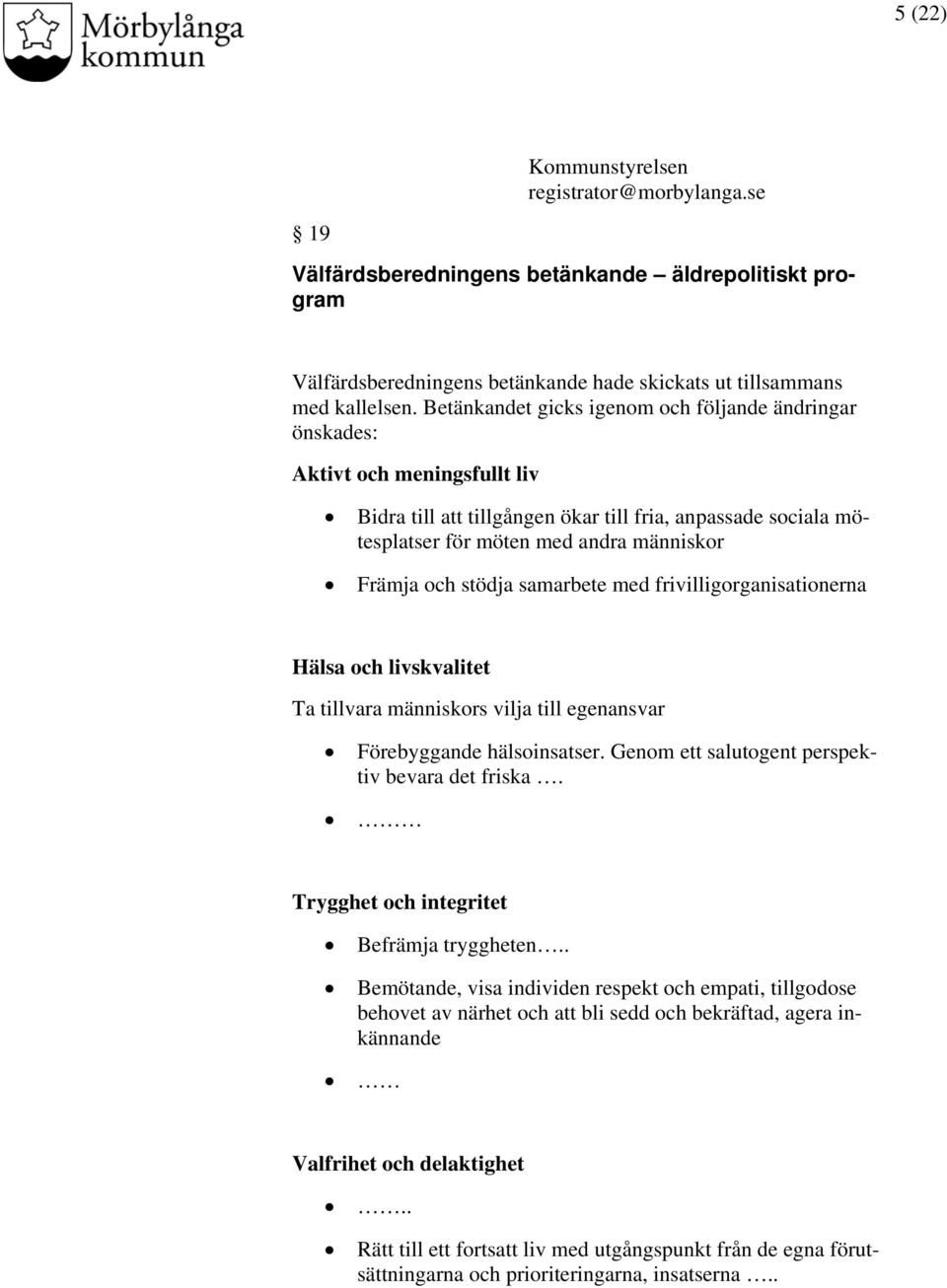 stödja samarbete med frivilligorganisationerna Hälsa och livskvalitet Ta tillvara människors vilja till egenansvar Förebyggande hälsoinsatser. Genom ett salutogent perspektiv bevara det friska.