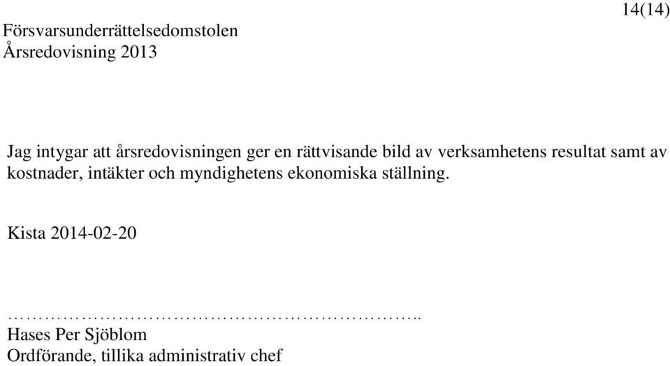 kostnader, intäkter och myndighetens ekonomiska ställning.
