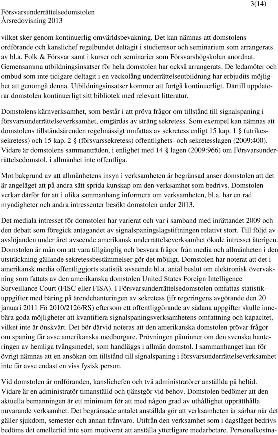 De ledamöter och ombud som inte tidigare deltagit i en veckolång underrättelseutbildning har erbjudits möjlighet att genomgå denna. Utbildningsinsatser kommer att fortgå kontinuerligt.