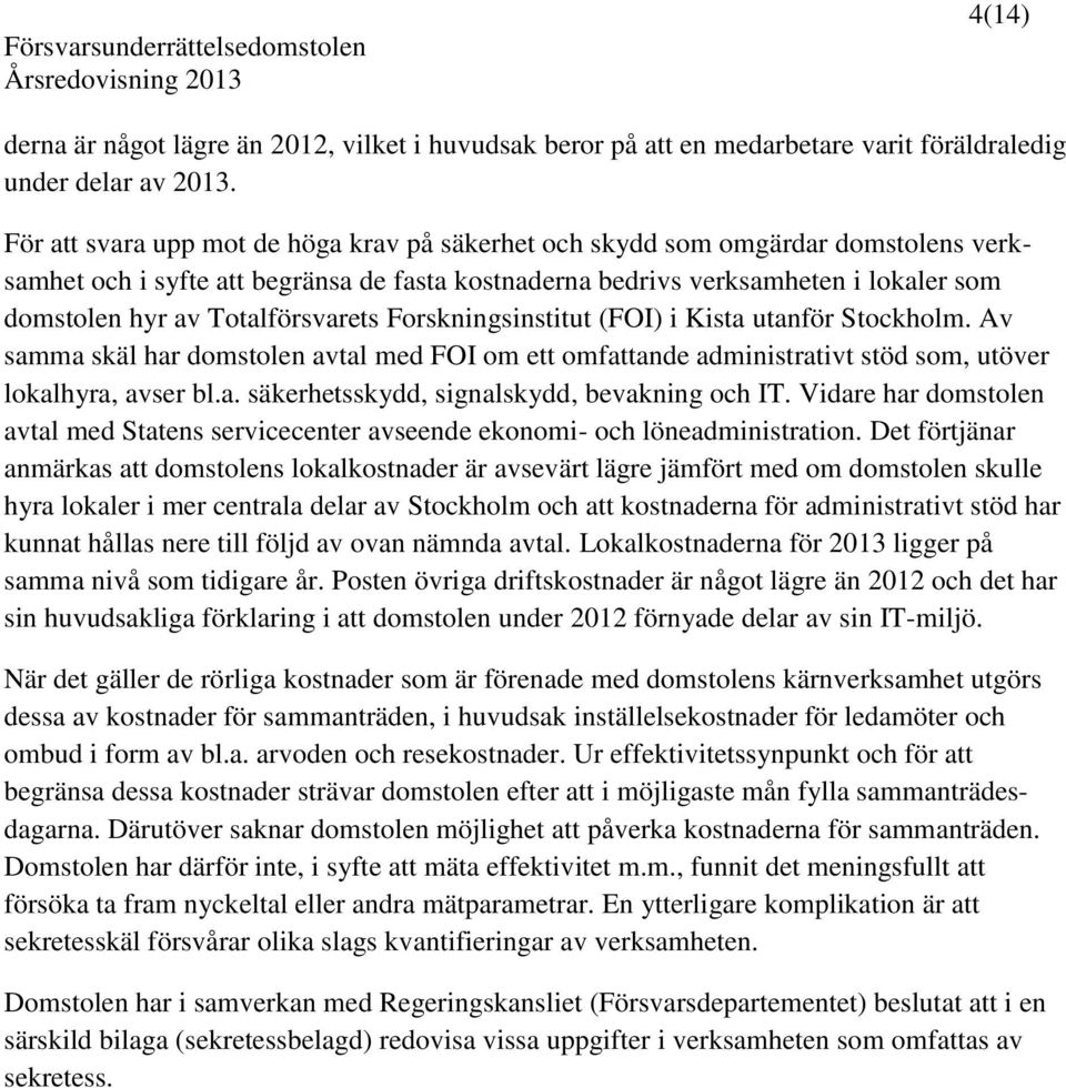 Totalförsvarets Forskningsinstitut (FOI) i Kista utanför Stockholm. Av samma skäl har domstolen avtal med FOI om ett omfattande administrativt stöd som, utöver lokalhyra, avser bl.a. säkerhetsskydd, signalskydd, bevakning och IT.