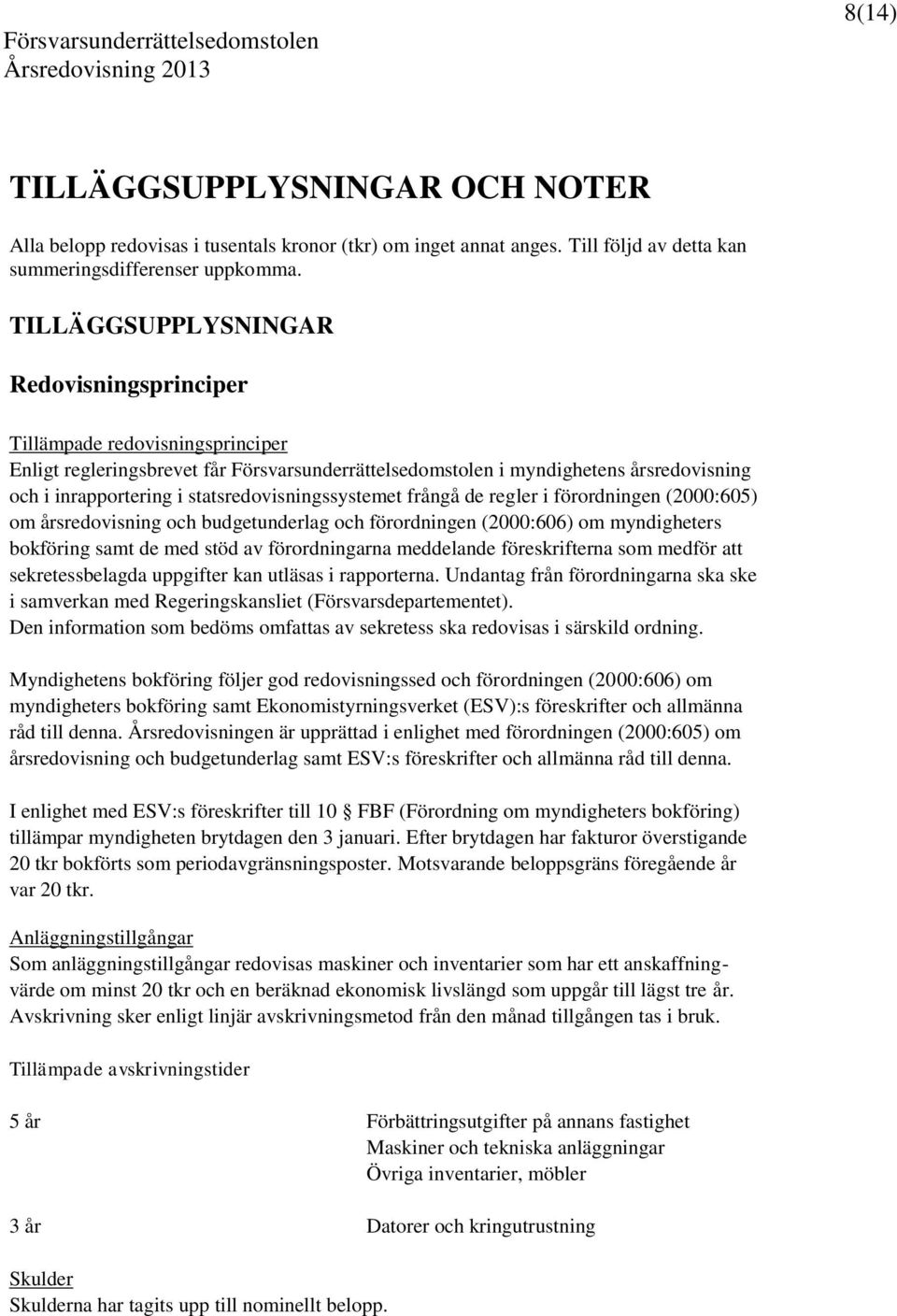 statsredovisningssystemet frångå de regler i förordningen (2000:605) om årsredovisning och budgetunderlag och förordningen (2000:606) om myndigheters bokföring samt de med stöd av förordningarna