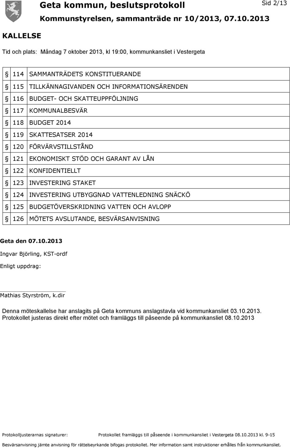 UTBYGGNAD VATTENLEDNING SNÄCKÖ 125 BUDGETÖVERSKRIDNING VATTEN OCH AVLOPP 126 MÖTETS AVSLUTANDE, BESVÄRSANVISNING Geta den 07.10.