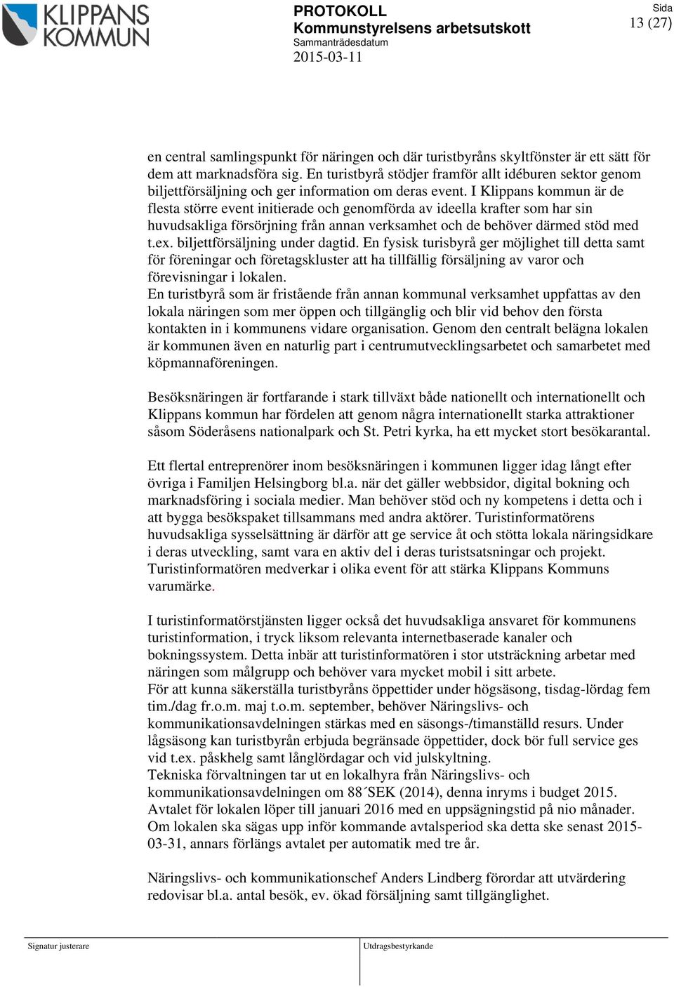 I Klippans kommun är de flesta större event initierade och genomförda av ideella krafter som har sin huvudsakliga försörjning från annan verksamhet och de behöver därmed stöd med t.ex.