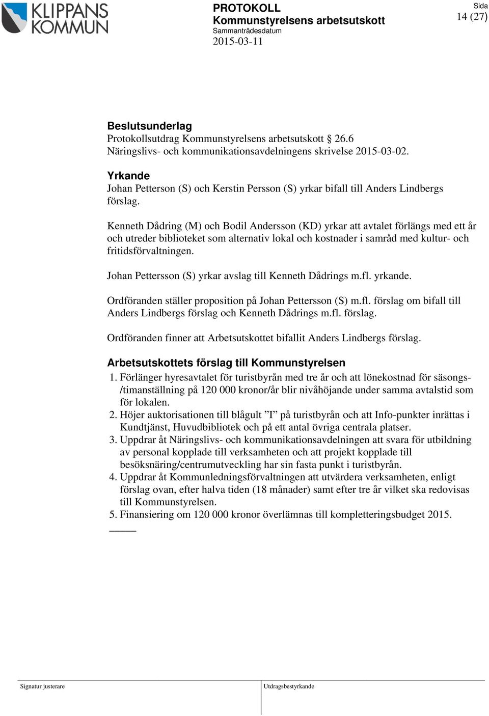 Kenneth Dådring (M) och Bodil Andersson (KD) yrkar att avtalet förlängs med ett år och utreder biblioteket som alternativ lokal och kostnader i samråd med kultur- och fritidsförvaltningen.