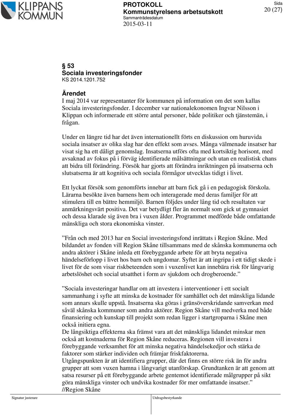 I december var nationalekonomen Ingvar Nilsson i Klippan och informerade ett större antal personer, både politiker och tjänstemän, i frågan.