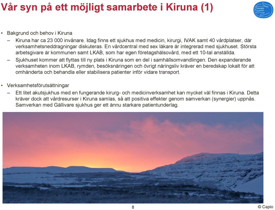 Största arbetsgivare är kommunen samt LKAB, som har egen företagshälsovård, med ett 10-tal anställda. Sjukhuset kommer att flyttas till ny plats i Kiruna som en del i samhällsomvandlingen.