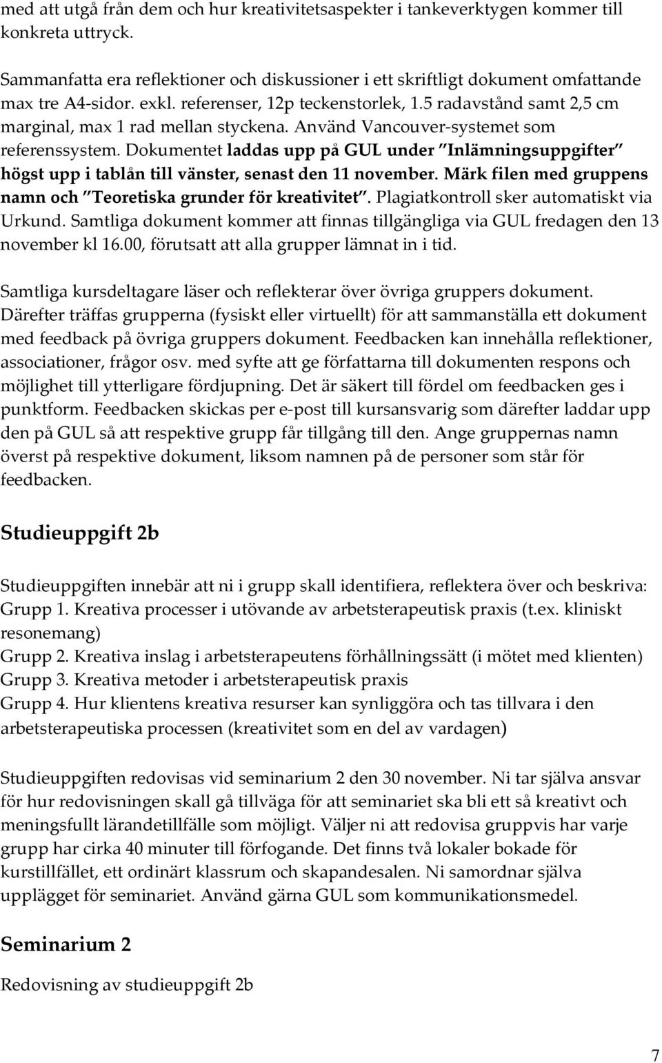 Dokumentet laddas upp på GUL under Inlämningsuppgifter högst upp i tablån till vänster, senast den 11 november. Märk filen med gruppens namn och Teoretiska grunder för kreativitet.