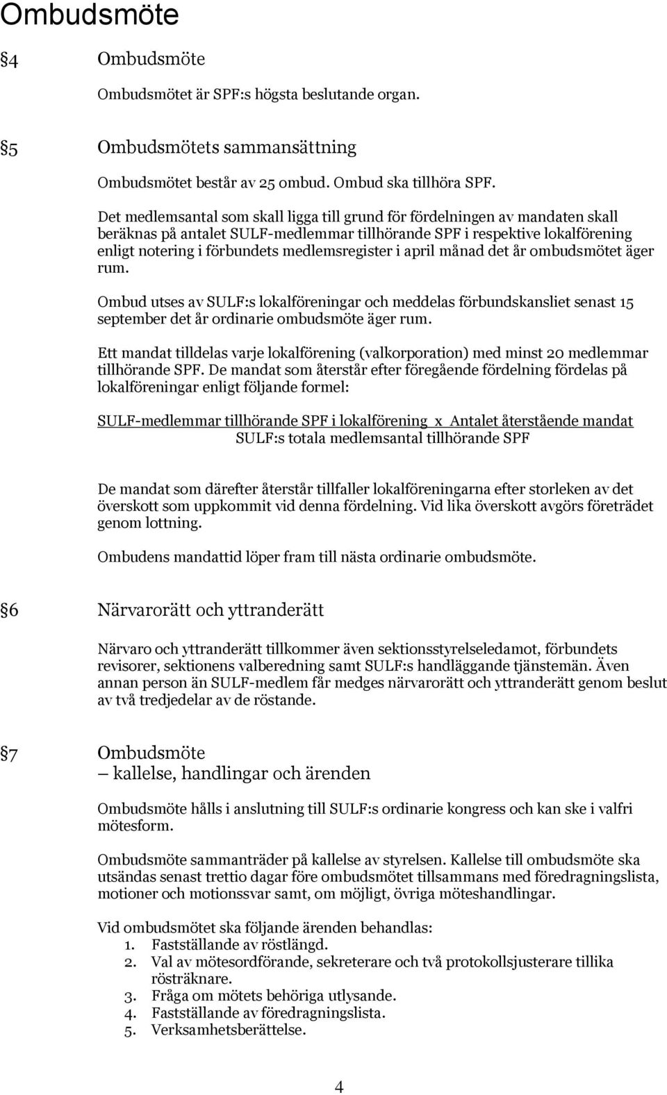 medlemsregister i april månad det år ombudsmötet äger rum. Ombud utses av SULF:s lokalföreningar och meddelas förbundskansliet senast 15 september det år ordinarie ombudsmöte äger rum.