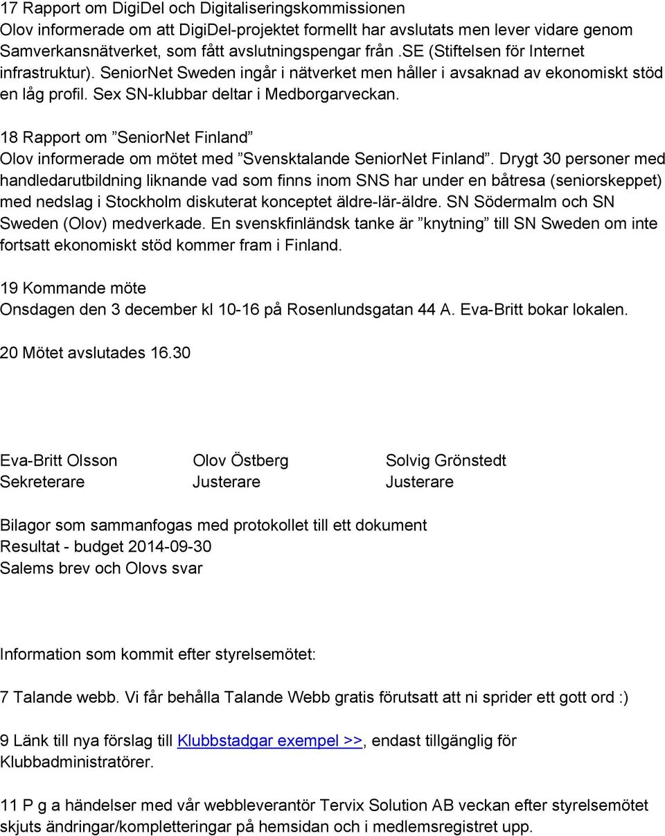 18 Rapport om SeniorNet Finland Olov informerade om mötet med Svensktalande SeniorNet Finland.