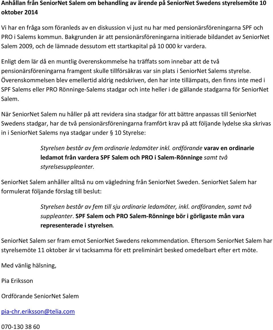Enligt dem lär då en muntlig överenskommelse ha träffats som innebar att de två pensionärsföreningarna framgent skulle tillförsäkras var sin plats i SeniorNet Salems styrelse.