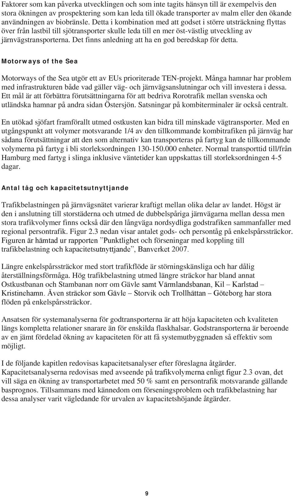 Det finns anledning att ha en god beredskap för detta. Motorways of the Sea Motorways of the Sea utgör ett av EUs prioriterade TEN-projekt.