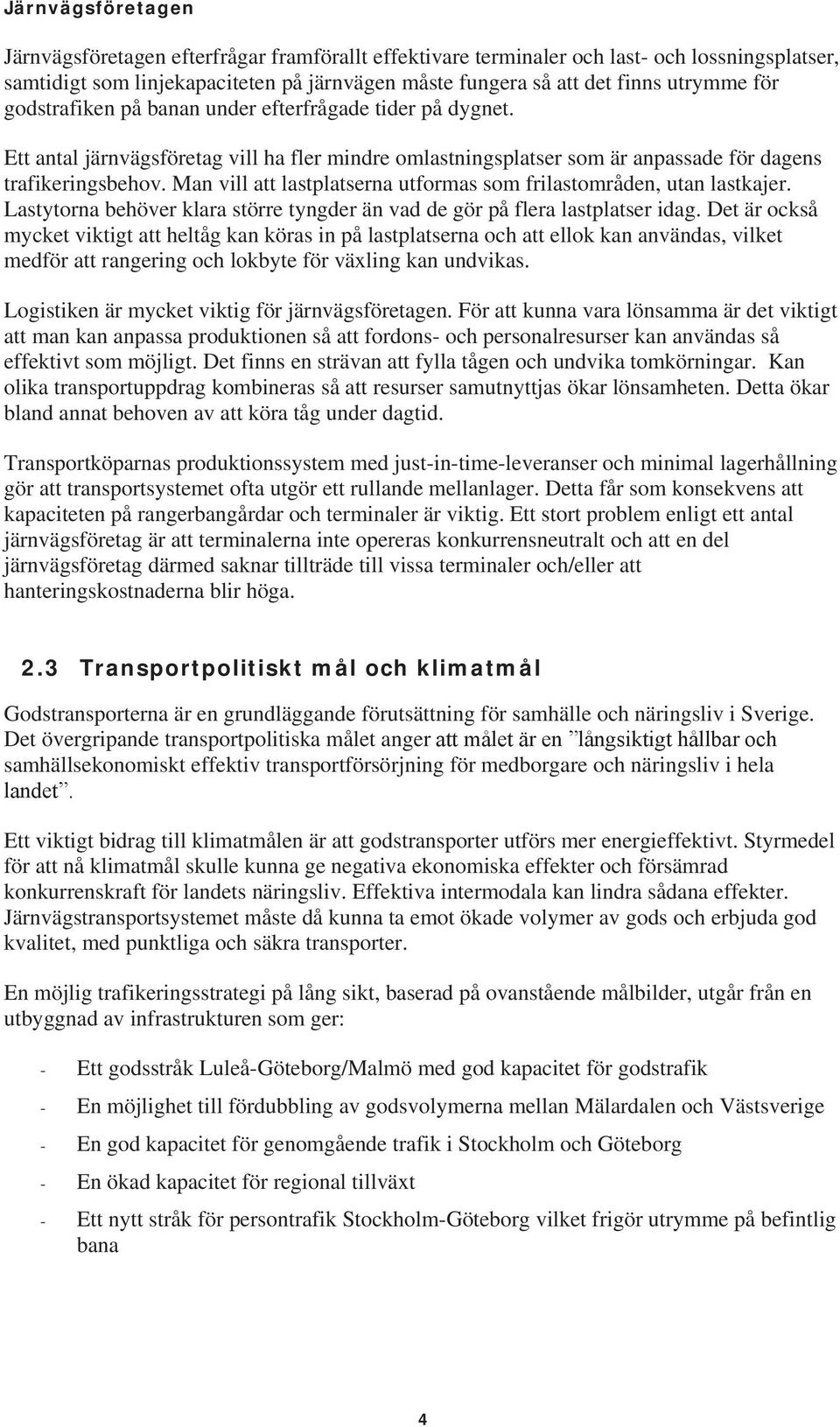 Man vill att lastplatserna utformas som frilastområden, utan lastkajer. Lastytorna behöver klara större tyngder än vad de gör på flera lastplatser idag.