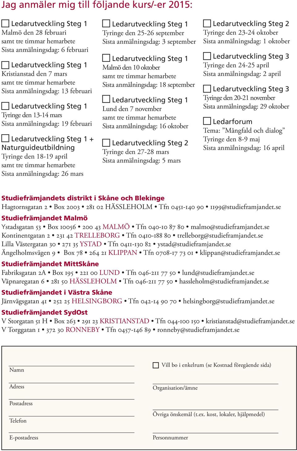 september Lund den 7 november Sista anmälningsdag: 16 oktober Ledarutveckling Steg 2 Tyringe den 27-28 mars Sista anmälningsdag: 5 mars Ledarutveckling Steg 2 Tyringe den 23-24 oktober Sista