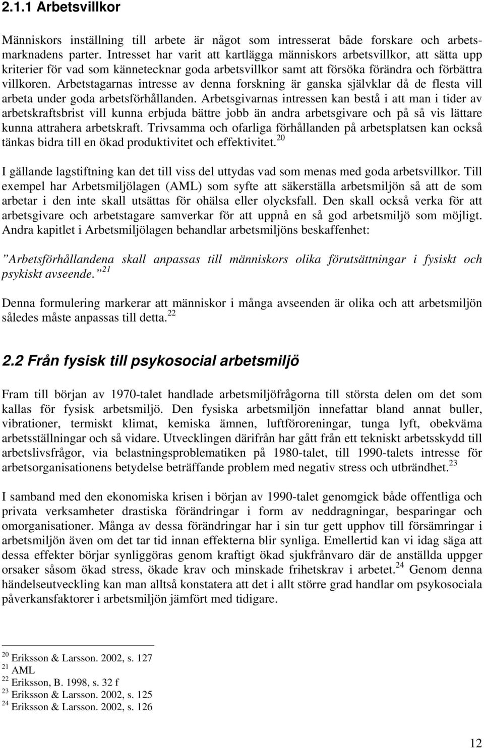 Arbetstagarnas intresse av denna forskning är ganska självklar då de flesta vill arbeta under goda arbetsförhållanden.
