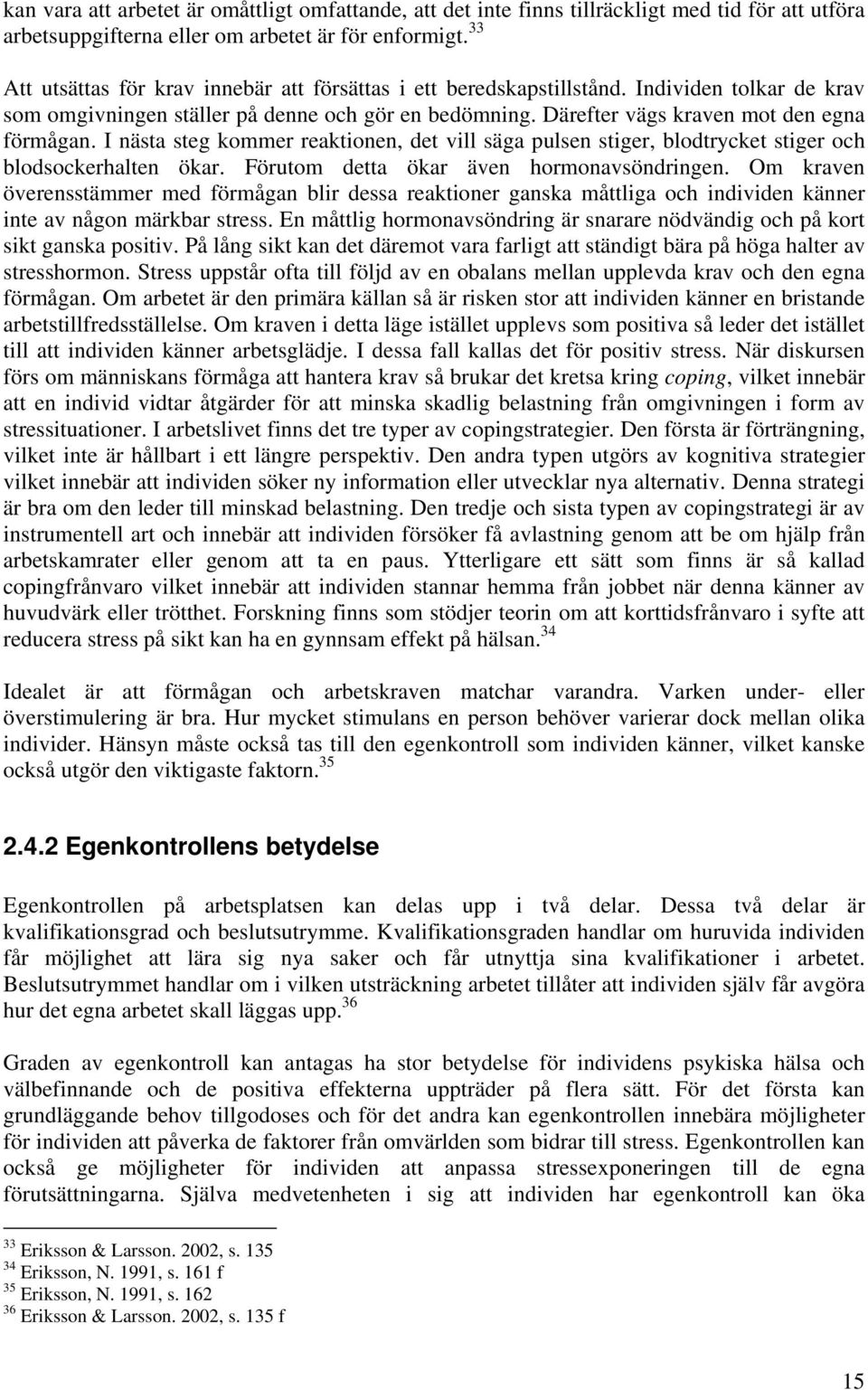 I nästa steg kommer reaktionen, det vill säga pulsen stiger, blodtrycket stiger och blodsockerhalten ökar. Förutom detta ökar även hormonavsöndringen.