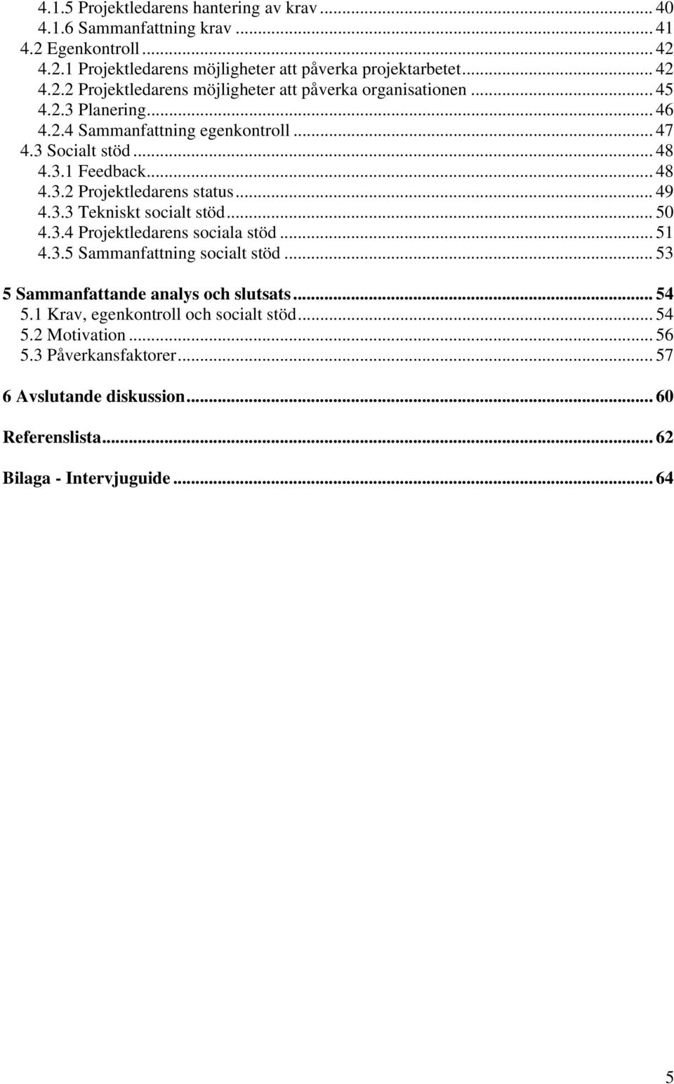 .. 50 4.3.4 Projektledarens sociala stöd... 51 4.3.5 Sammanfattning socialt stöd... 53 5 Sammanfattande analys och slutsats... 54 5.1 Krav, egenkontroll och socialt stöd... 54 5.2 Motivation.