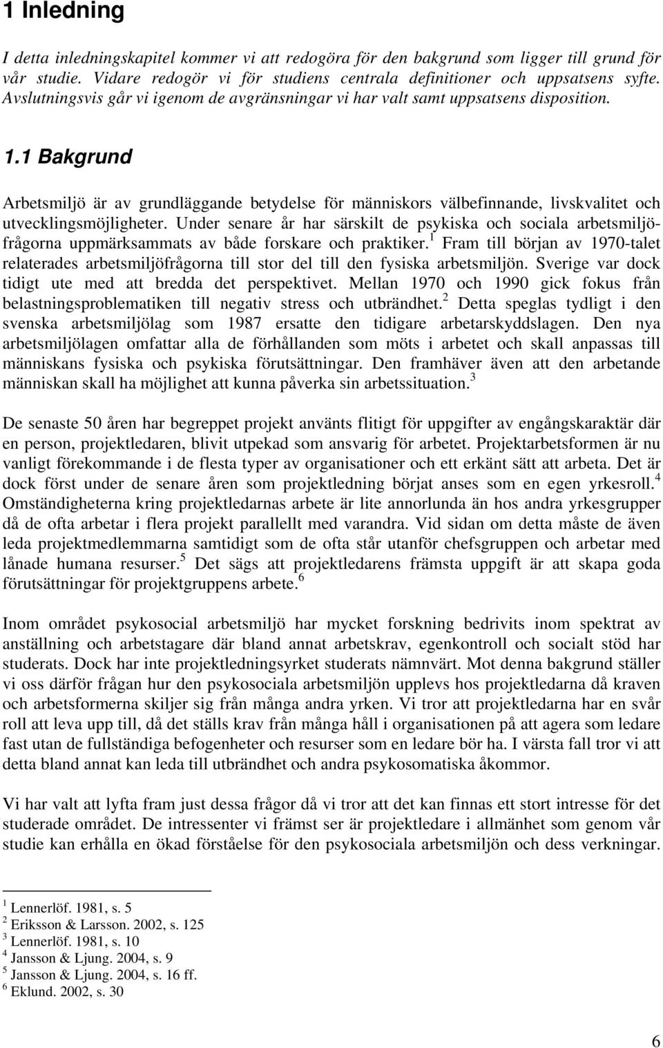 1 Bakgrund Arbetsmiljö är av grundläggande betydelse för människors välbefinnande, livskvalitet och utvecklingsmöjligheter.