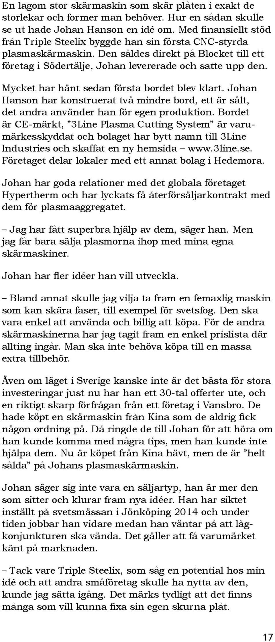 Johan Hanson har konstruerat två mindre bord, ett är sålt, det andra använder han för egen produktion.
