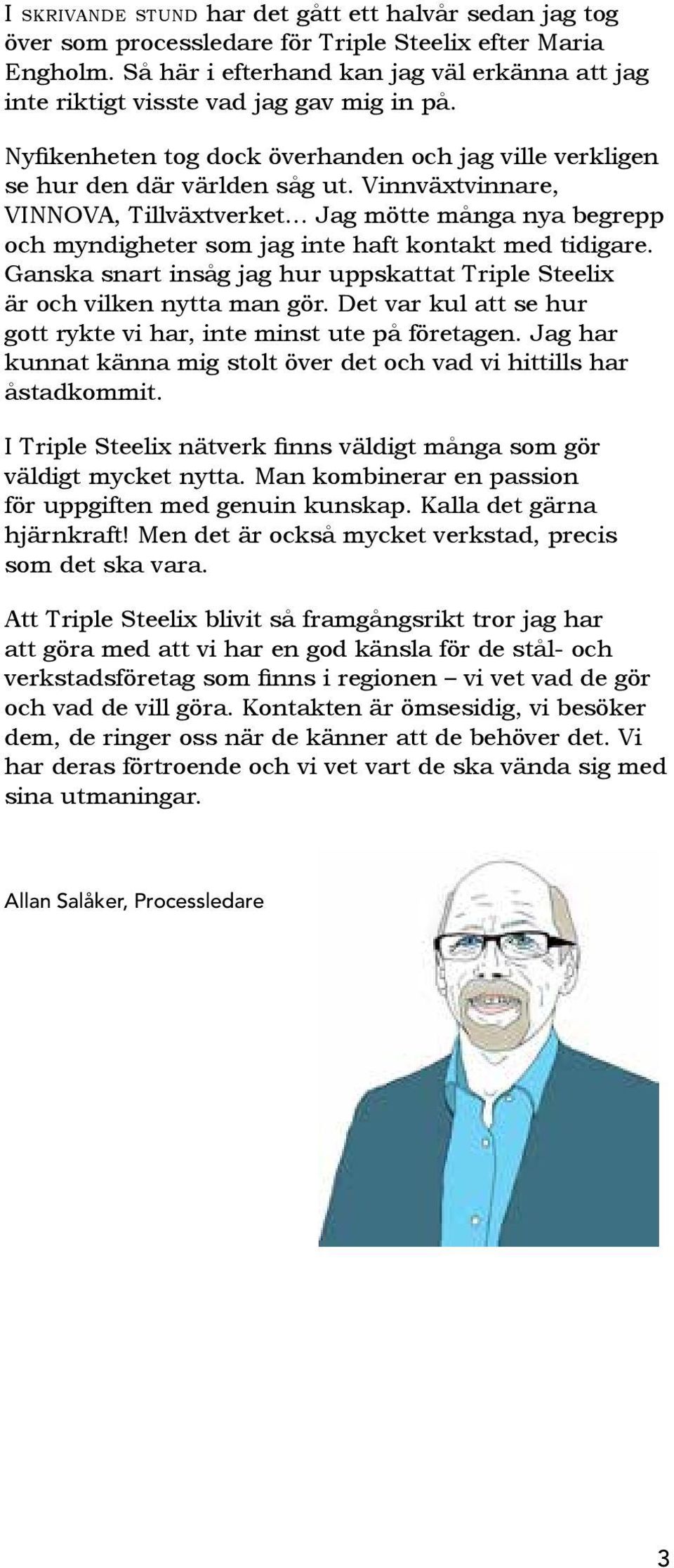 Vinnväxtvinnare, VINNOVA, Tillväxtverket Jag mötte många nya begrepp och myndigheter som jag inte haft kontakt med tidigare.