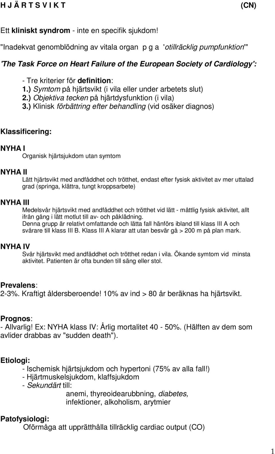 ) Symtom på hjärtsvikt (i vila eller under arbetets slut) 2.) Objektiva tecken på hjärtdysfunktion (i vila) 3.
